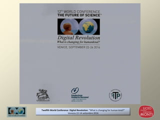 Twelfth World Conference Digital Revolution: “What is changing for human kind?”
Venezia 22-14 settembre 2016
 