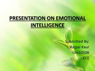 PRESENTATION ON EMOTIONAL
INTELLIGENCE
Submitted By:
Rajpal Kaur
Um10506
ECE
 
