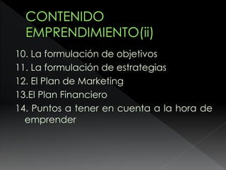10. La formulación de objetivos
11. La formulación de estrategias
12. El Plan de Marketing
13.El Plan Financiero
14. Puntos a tener en cuenta a la hora de
emprender
 
