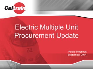 Electric Multiple Unit 
Procurement Update 
Public Meetings 
September 2014 
 