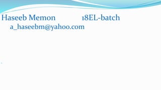 Haseeb Memon 18EL-batch
a_haseebm@yahoo.com

 