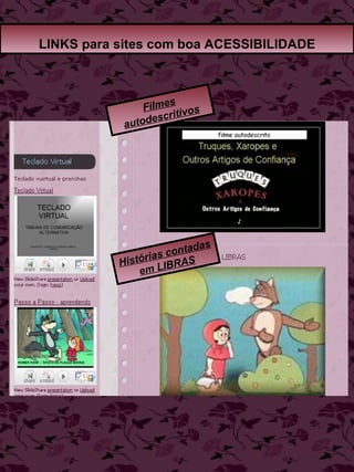 LINKS para sites com boa ACESSIBILIDADE Filmes autodescritivos Histórias contadas em LIBRAS 