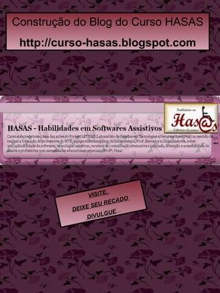 Construção do Blog do Curso HASAS http://curso-hasas.blogspot.com VISITE,  DEIXE SEU RECADO  DIVULGUE ... 