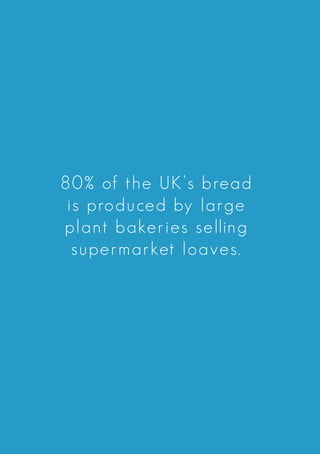 80% of the UK’s bread
is produced by large
plant bakeries selling
supermarket loaves.
 