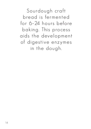 Sourdough craft
bread is fermented
for 6-24 hours before
baking. This process
aids the development
of digestive enzymes
in the dough.
14
 