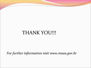 THANK YOU!!!
For further information visit www.moea.gov.bt
 