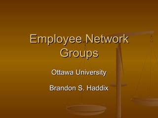 Employee NetworkEmployee Network
GroupsGroups
Ottawa UniversityOttawa University
Brandon S. HaddixBrandon S. Haddix
 