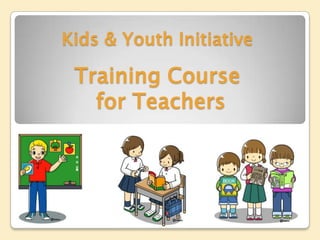 Kids & Youth InitiativeTraining Course for Teachers 