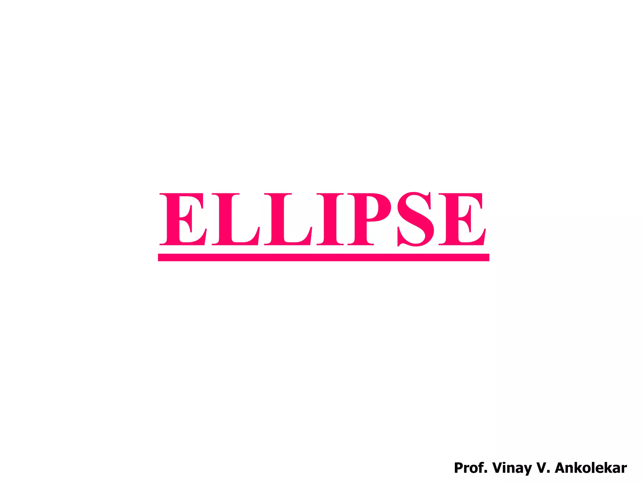 ELLIPSE
Prof. Vinay V. Ankolekar
 