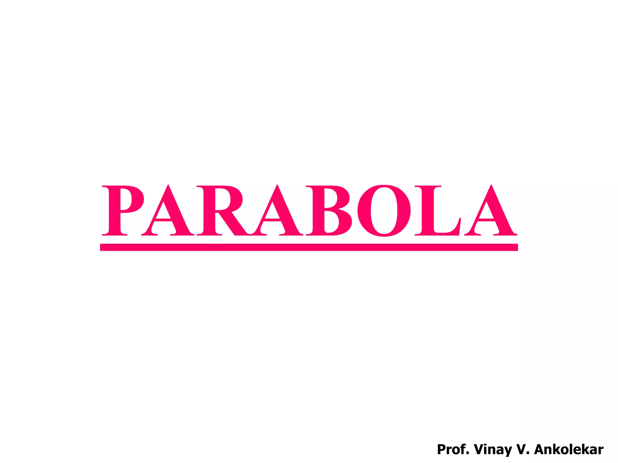 PARABOLA
Prof. Vinay V. Ankolekar
 