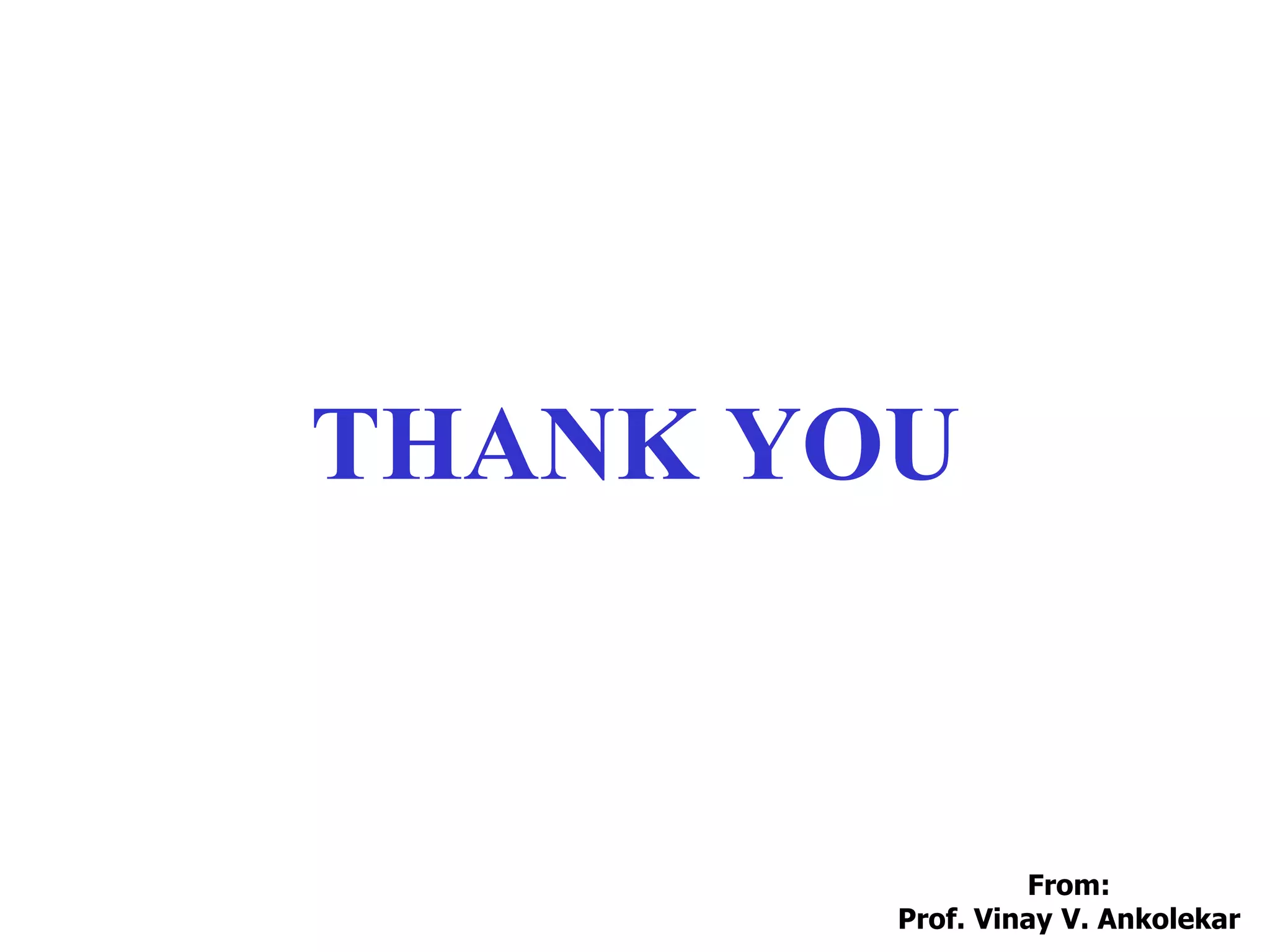 THANK YOU
From:
Prof. Vinay V. Ankolekar
 
