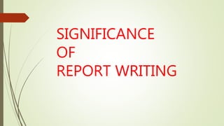 SIGNIFICANCE
OF
REPORT WRITING
 