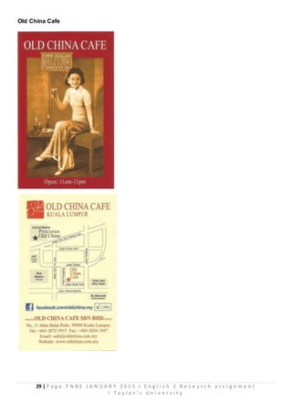 29 | P a g e F N B E J A N U A R Y 2 0 1 5 I E n g l i s h 2 R e s e a r c h a s s i g n m e n t
I T a y l o r ’ s U n i v e r s i t y
Old China Cafe
 