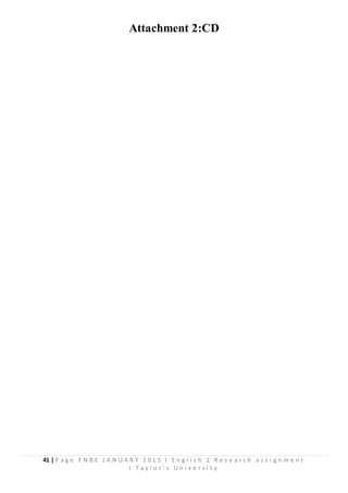 41 | P a g e F N B E J A N U A R Y 2 0 1 5 I E n g l i s h 2 R e s e a r c h a s s i g n m e n t
I T a y l o r ’ s U n i v e r s i t y
Attachment 2:CD
 