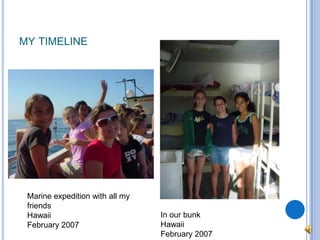 my timelineMarine expedition with all my friendsHawaiiFebruary 2007In our bunkHawaiiFebruary 2007