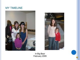 my timelineIn Big BearFebruary 2009