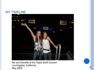 my timelineMe and Danielle at the Taylor Swift ConcertLos Angeles, CaliforniaMay 2009