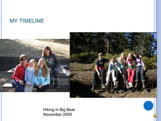 my timelineHiking in Big BearNovember 2009