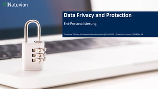 Data Privacy and Protection
Ent-Personalisierung
Thementag "Die neue EU-Datenschutzgrundverordnung (EU-DSGVO) | St. Martin im Innkreis | 2018 Mai 18
 