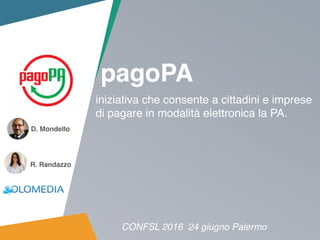 1
iniziativa che consente a cittadini e imprese
di pagare in modalità elettronica la PA.
pagoPA
CONFSL 2016 24 giugno Palermo
D. Mondello
R. Randazzo
 