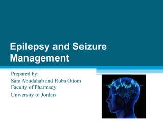 Epilepsy and Seizure
Management
Prepared by:
Sara Abudahab and Ruba Ottom
Faculty of Pharmacy
University of Jordan
 