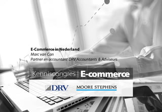 E-Commerce in Nederland
Marc van Can
Partner en accountant DRV Accountants & Adviseurs
 