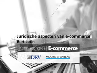 Juridische	
  aspecten	
  van	
  e-­‐commerce
Bert Lutin
 