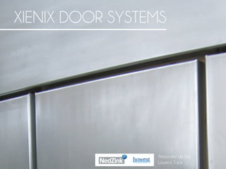 XIENIX DOOR SYSTEMS
	
  




                 Alexandre de Bie
                 Laurenz Tack       1	
  
 
