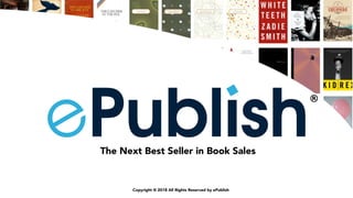 The Next Best Seller in Book Sales
Copyright © 2018 All Rights Reserved by ePublish
 
