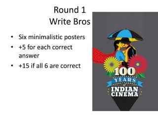Round 1
Write Bros
• Six minimalistic posters
• +5 for each correct
answer
• +15 if all 6 are correct

 