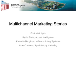 Multichannel Marketing Stories Erick Mott, Lyris Sylvia Sierra, Access Intelligence Karen McNaughton, In-Touch Survey Systems Karen Talavera, Synchronicity Marketing 