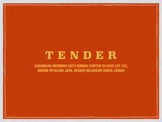 T E N D E R
CADANGAN MEMBINA SATU RUMAH CONTOH DI ATAS LOT 123,
MUKIM PETALING JAYA, NEGERI SELANGOR DARUL EHSAN