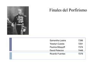 Finales del Porfirismo




Samantha Lastra    7396
Yoselyn Cuesta     7291
Paulina Bibayoff   7374
David Palacios     7448
Ricardo Fuentes    7278
 