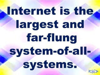 Internet is the
  largest and
    far-flung
 system-of-all-
   systems.   Back
 