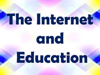 The Internet
    and
 Education
 