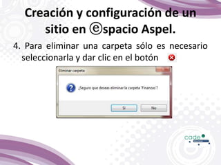 Creación y configuración de un
sitio en ⓔspacio Aspel.
4. Para eliminar una carpeta sólo es necesario
seleccionarla y dar clic en el botón
 