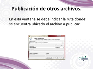 Publicación de otros archivos.
En esta ventana se debe indicar la ruta donde
se encuentra ubicado el archivo a publicar.
 