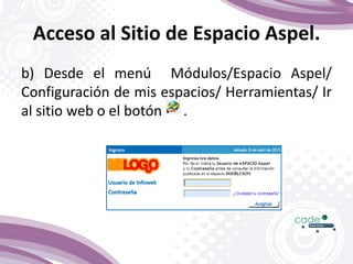 Acceso al Sitio de Espacio Aspel.
b) Desde el menú Módulos/Espacio Aspel/
Configuración de mis espacios/ Herramientas/ Ir
al sitio web o el botón .
 