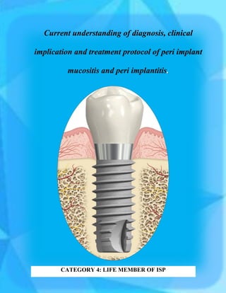 Current understanding of diagnosis, clinical
implication and treatment protocol of peri implant
mucositis and peri implantitis
CATEGORY 4: LIFE MEMBER OF ISP
 