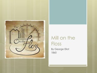 Mill on the
Floss
By George Eliot
1860
 