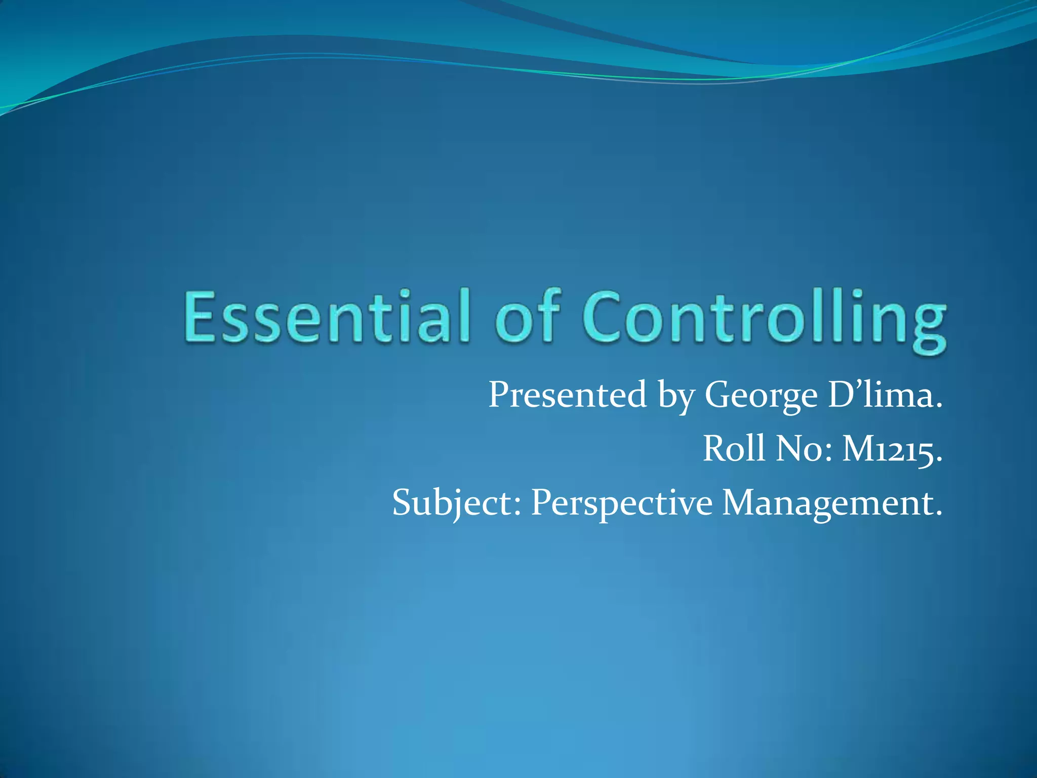 Presented by George D’lima.
                   Roll No: M1215.
Subject: Perspective Management.
 