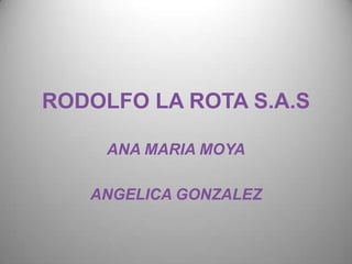 RODOLFO LA ROTA S.A.S

     ANA MARIA MOYA

   ANGELICA GONZALEZ
 