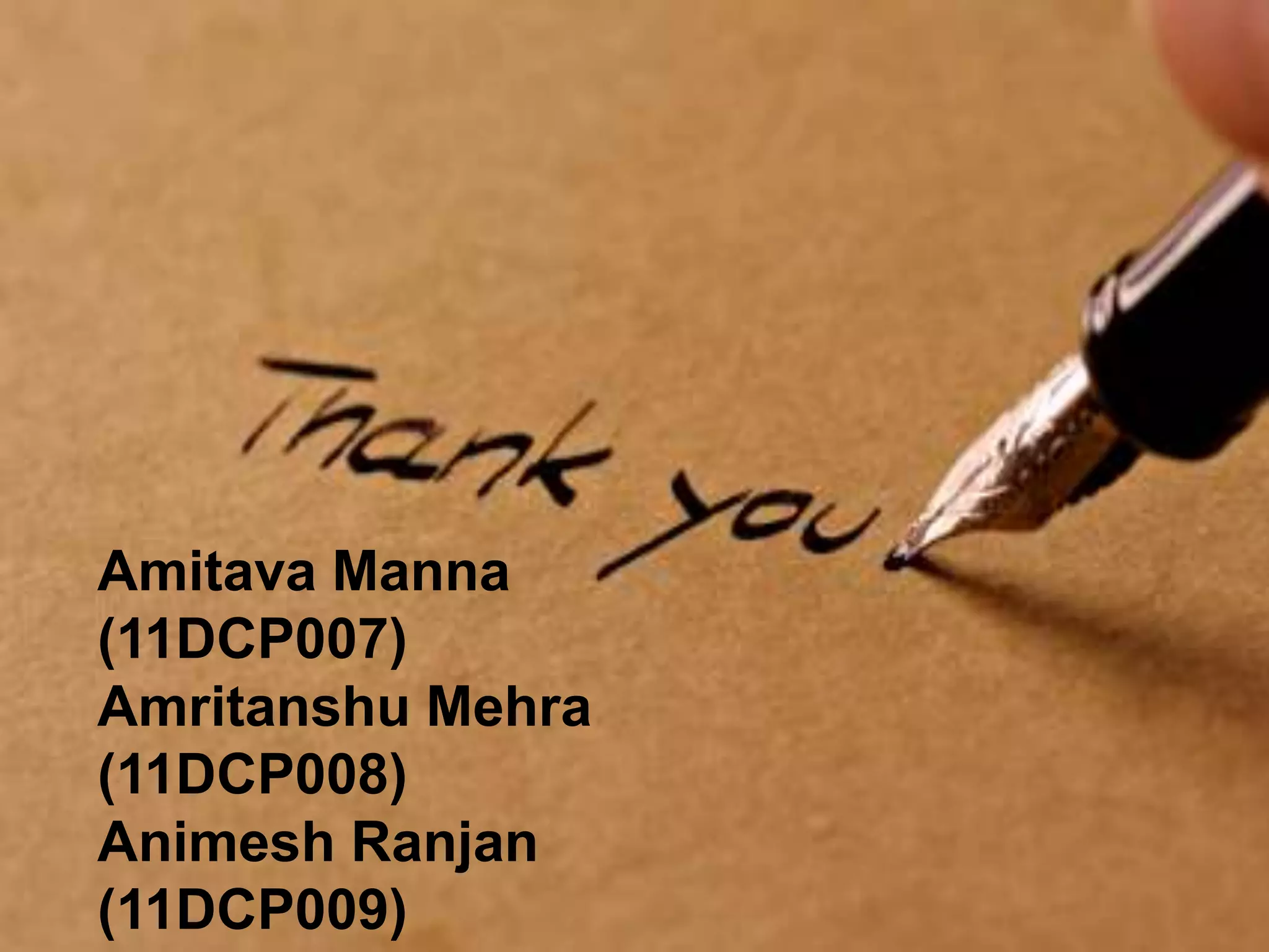 Amitava Manna
(11DCP007)
Amritanshu Mehra
(11DCP008)
Animesh Ranjan
(11DCP009)
 