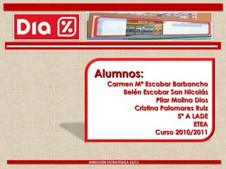 Alumnos: Carmen Mª Escobar Barbancho Belén Escobar San Nicolás Pilar Molina Dios Cristina Palomares Ruiz 5º A LADE ETEA Curso 2010/2011 DIRECCIÓN ESTRATÉGICA 10/11 