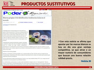 PRODUCTOS SUSTITUTIVOS DIRECCIÓN ESTRATÉGICA 10/11  14 Con esta noticia se afirma que apostar por las marcas blancas es hoy en día una gran ventaja competitiva, ya que atrae a un mayor numero de consumidores que buscan una buena relación calidad-precio. Noticia 20 Click: menú principal 