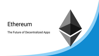Ethereum
The Future of Decentralized Apps
 