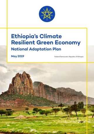 Ethiopia’s Climate
Resilient Green Economy
National Adaptation Plan
May 2019 Federal Democratic Republic of Ethiopia
 
