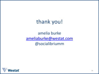 thank you!
      amelia burke
ameliaburke@westat.com
    @socialibriumm




                         30
 