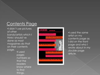Does the contents page simply inform or does it also manage to interest you in reading the rest of the magazine. The majority of the people I asked said that my contents page only informed, I agree that there wasn’t a lot of things on it that were eye-catching, but 20% said that it managed to interest them too because of the bright colours I had used.