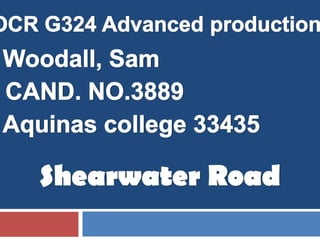 OCR G324 Advanced production Woodall, Sam CAND. NO.3889 Aquinas college 33435 Shearwater Road  